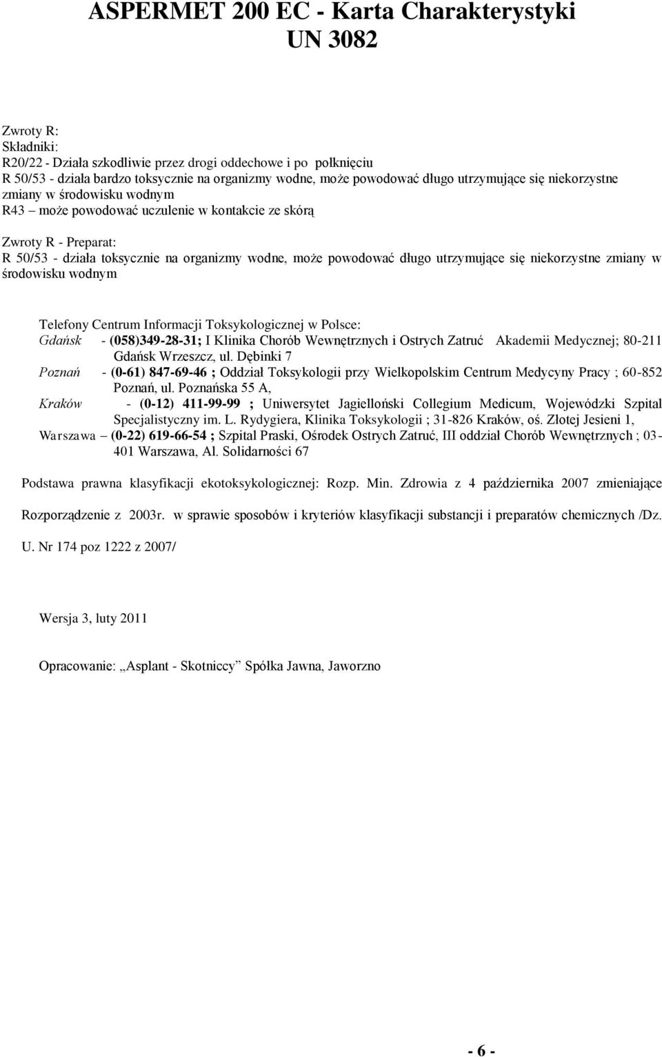 środowisku wodnym Telefony Centrum Informacji Toksykologicznej w Polsce: Gdańsk - (058)349-28-31; I Klinika Chorób Wewnętrznych i Ostrych Zatruć Akademii Medycznej; 80-211 Gdańsk Wrzeszcz, ul.