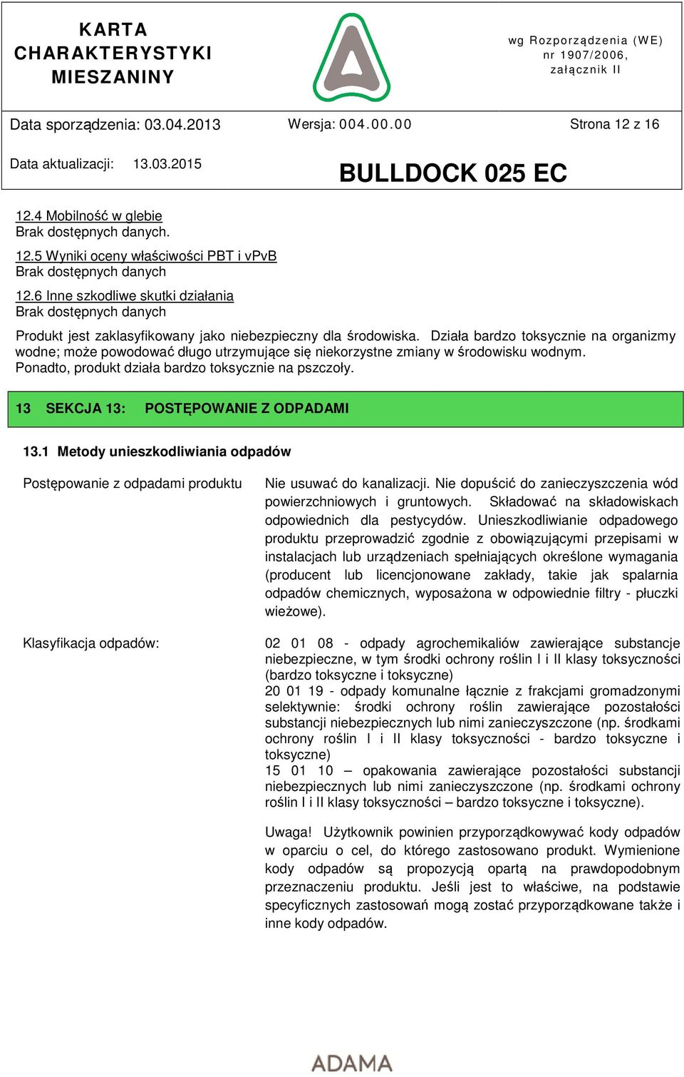 Działa bardzo toksycznie na organizmy wodne; może powodować długo utrzymujące się niekorzystne zmiany w środowisku wodnym. Ponadto, produkt działa bardzo toksycznie na pszczoły.