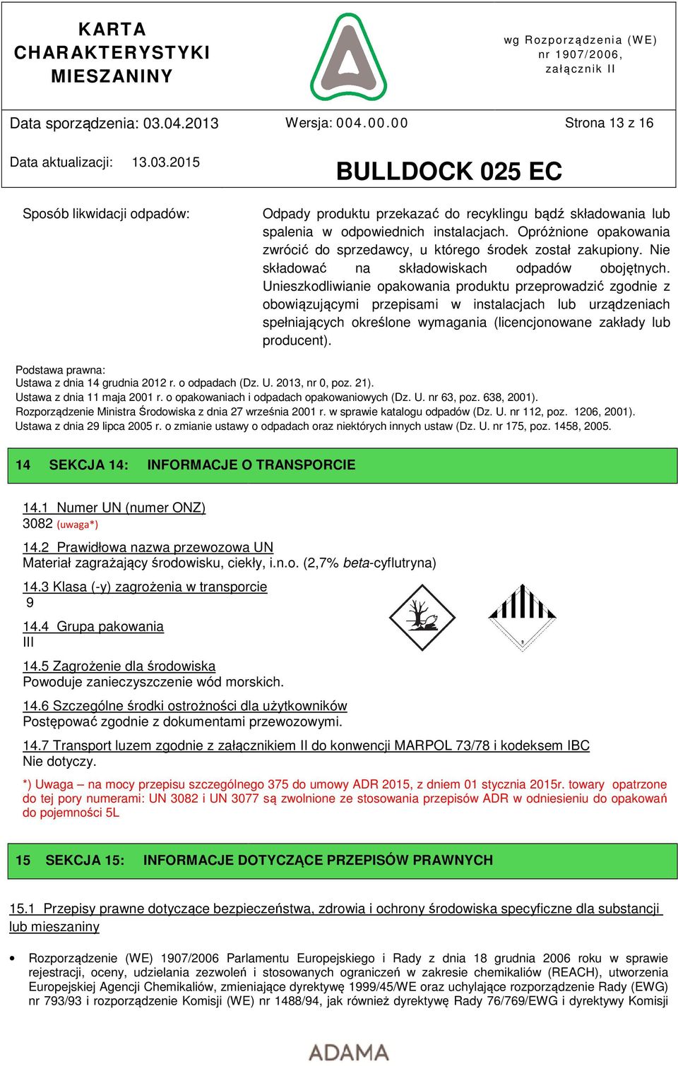 Unieszkodliwianie opakowania produktu przeprowadzić zgodnie z obowiązującymi przepisami w instalacjach lub urządzeniach spełniających określone wymagania (licencjonowane zakłady lub producent).