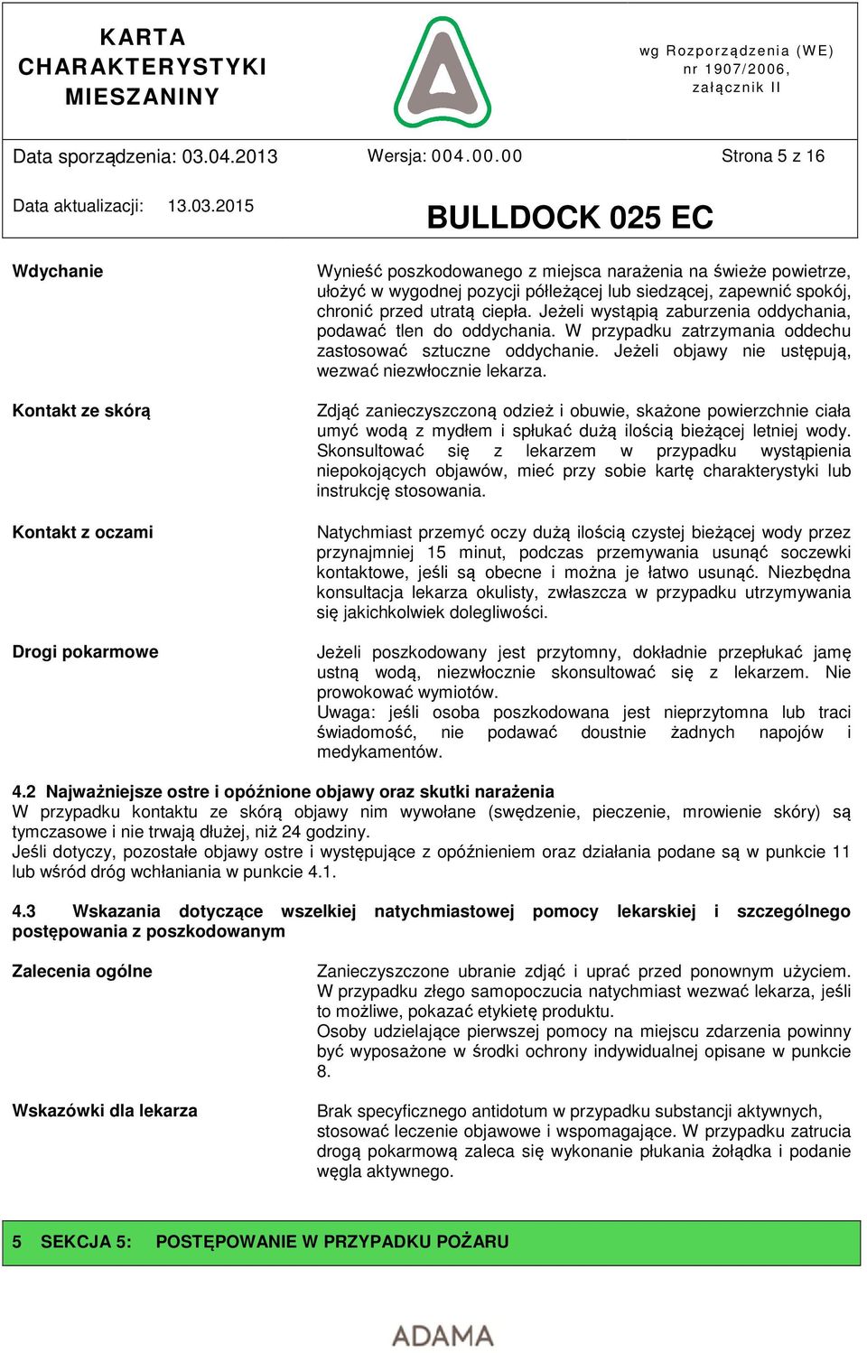 Jeżeli wystąpią zaburzenia oddychania, podawać tlen do oddychania. W przypadku zatrzymania oddechu zastosować sztuczne oddychanie. Jeżeli objawy nie ustępują, wezwać niezwłocznie lekarza.