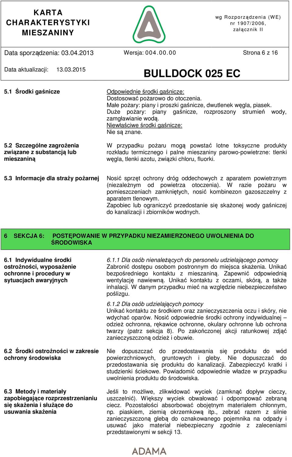 2 Szczególne zagrożenia związane z substancją lub mieszaniną W przypadku pożaru mogą powstać lotne toksyczne produkty rozkładu termicznego i palne mieszaniny parowopowietrzne: tlenki węgla, tlenki