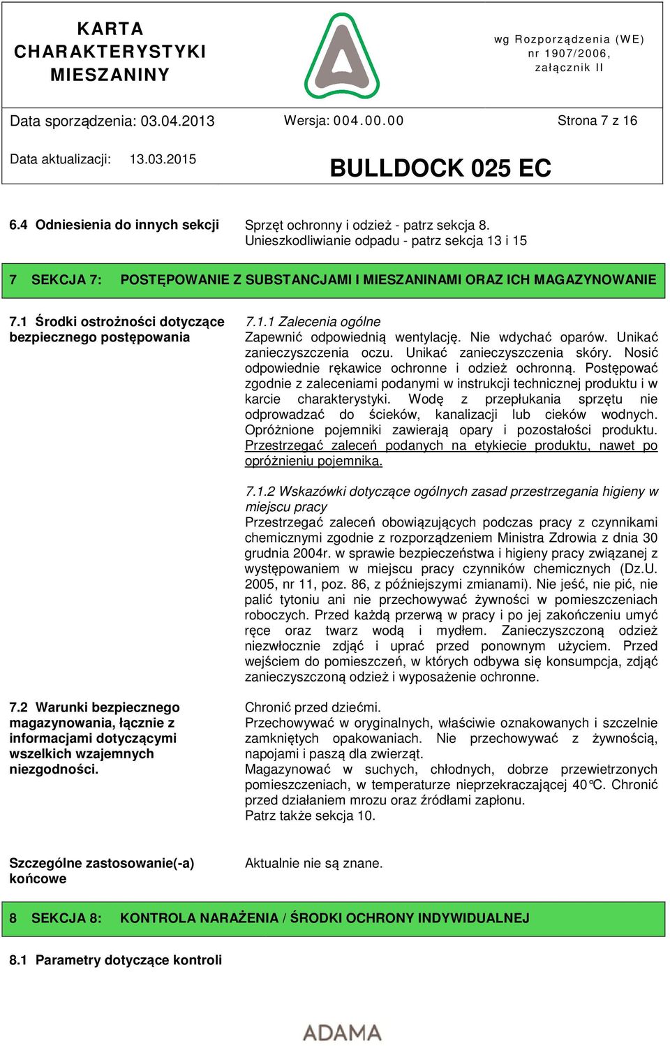 Nie wdychać oparów. Unikać zanieczyszczenia oczu. Unikać zanieczyszczenia skóry. Nosić odpowiednie rękawice ochronne i odzież ochronną.