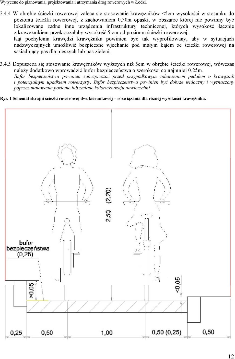 Kąt pochylenia krawędzi krawężnika powinien być tak wyprofilowany, aby w sytuacjach nadzwyczajnych umożliwić bezpieczne wjechanie pod małym kątem ze ścieżki rowerowej na sąsiadujący pas dla pieszych