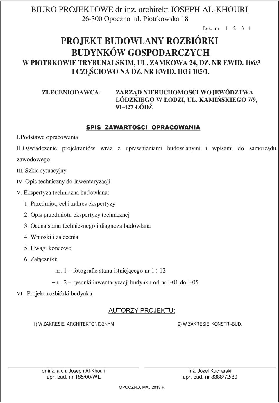 Podstawa opracowania II.Oświadczenie projektantów wraz z uprawnieniami budowlanymi i wpisami do samorządu zawodowego III. Szkic sytuacyjny IV. Opis techniczny do inwentaryzacji V.