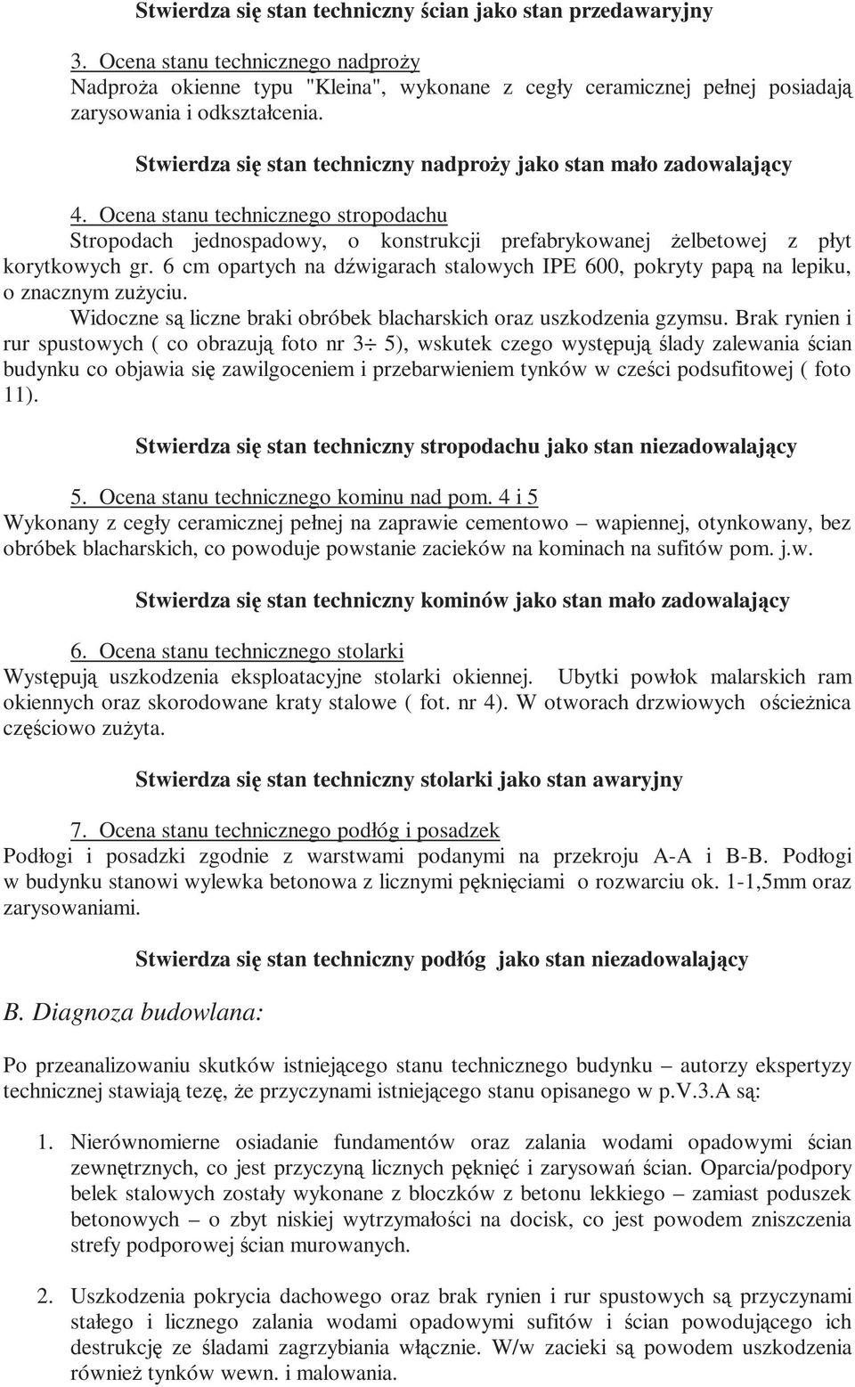 Stwierdza się stan techniczny nadproŝy jako stan mało zadowalający 4. Ocena stanu technicznego stropodachu Stropodach jednospadowy, o konstrukcji prefabrykowanej Ŝelbetowej z płyt korytkowych gr.