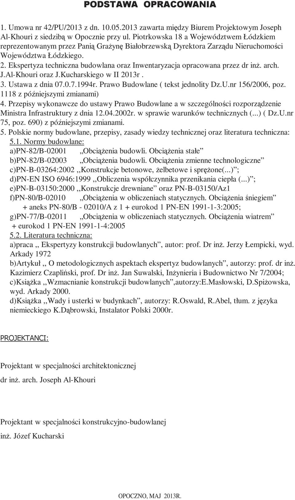 Ekspertyza techniczna budowlana oraz Inwentaryzacja opracowana przez dr inŝ. arch. J.Al-Khouri oraz J.Kucharskiego w II 2013r. 3. Ustawa z dnia 07.0.7.1994r. Prawo Budowlane ( tekst jednolity Dz.U.nr 156/2006, poz.