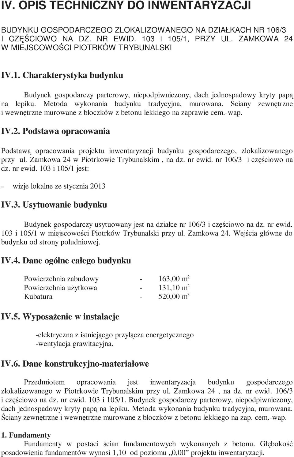 Metoda wykonania budynku tradycyjna, murowana. Ściany zewnętrzne i wewnętrzne murowane z bloczków z betonu lekkiego na zaprawie cem.-wap. IV.2.