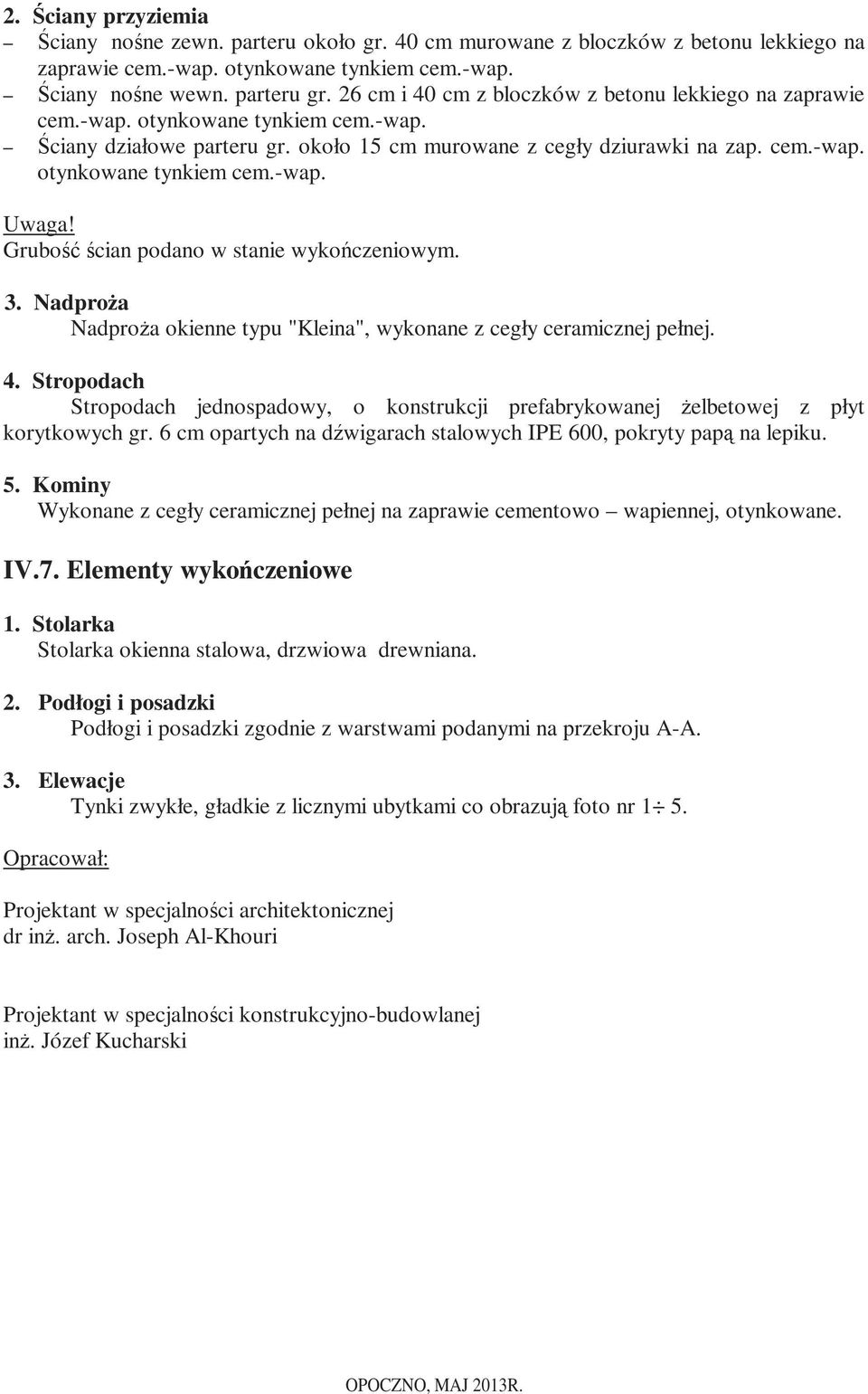 Grubość ścian podano w stanie wykończeniowym. 3. NadproŜa NadproŜa okienne typu "Kleina", wykonane z cegły ceramicznej pełnej. 4.