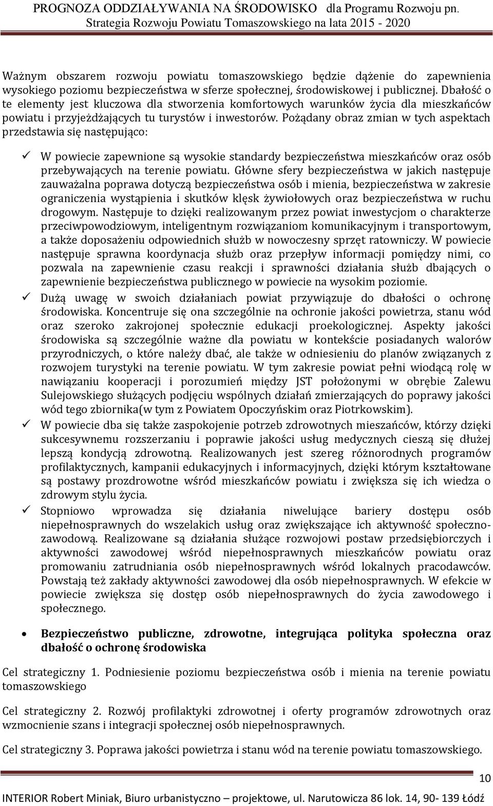 Pożądany obraz zmian w tych aspektach przedstawia się następująco: W powiecie zapewnione są wysokie standardy bezpieczeństwa mieszkańców oraz osób przebywających na terenie powiatu.