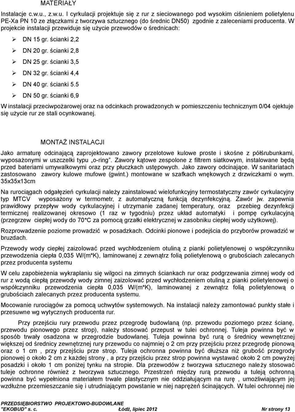 W projekcie instalacji przewiduje się użycie przewodów o średnicach: DN 15 gr. ścianki 2,2 DN 20 gr. ścianki 2,8 DN 25 gr. ścianki 3,5 DN 32 gr. ścianki 4,4 DN 40 gr. ścianki 5.5 DN 50 gr.