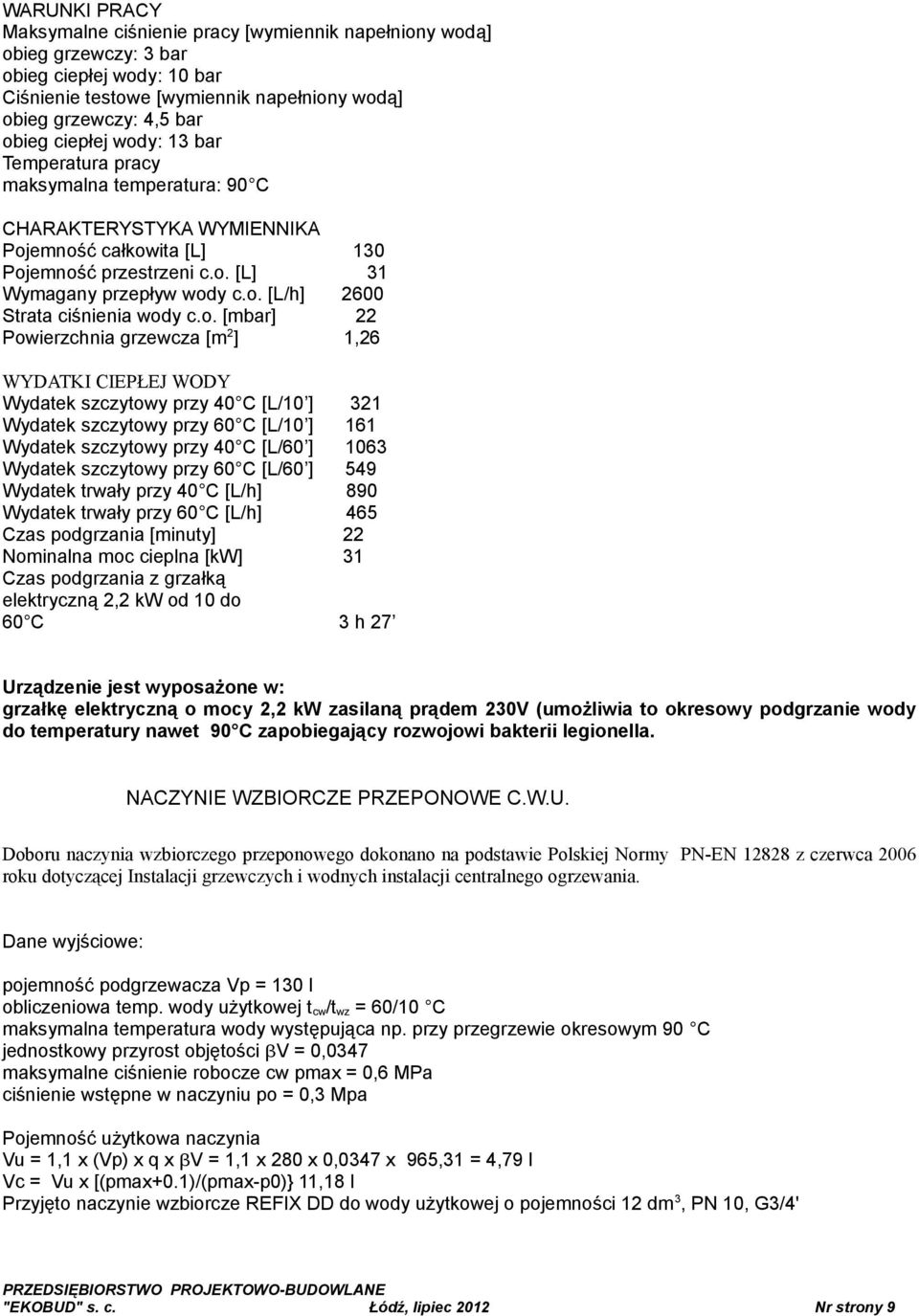 o. [mbar] 22 Powierzchnia grzewcza [m 2 ] 1,26 WYDATKI CIEPŁEJ WODY Wydatek szczytowy przy 40 C [L/10 ] 321 Wydatek szczytowy przy 60 C [L/10 ] 161 Wydatek szczytowy przy 40 C [L/60 ] 1063 Wydatek