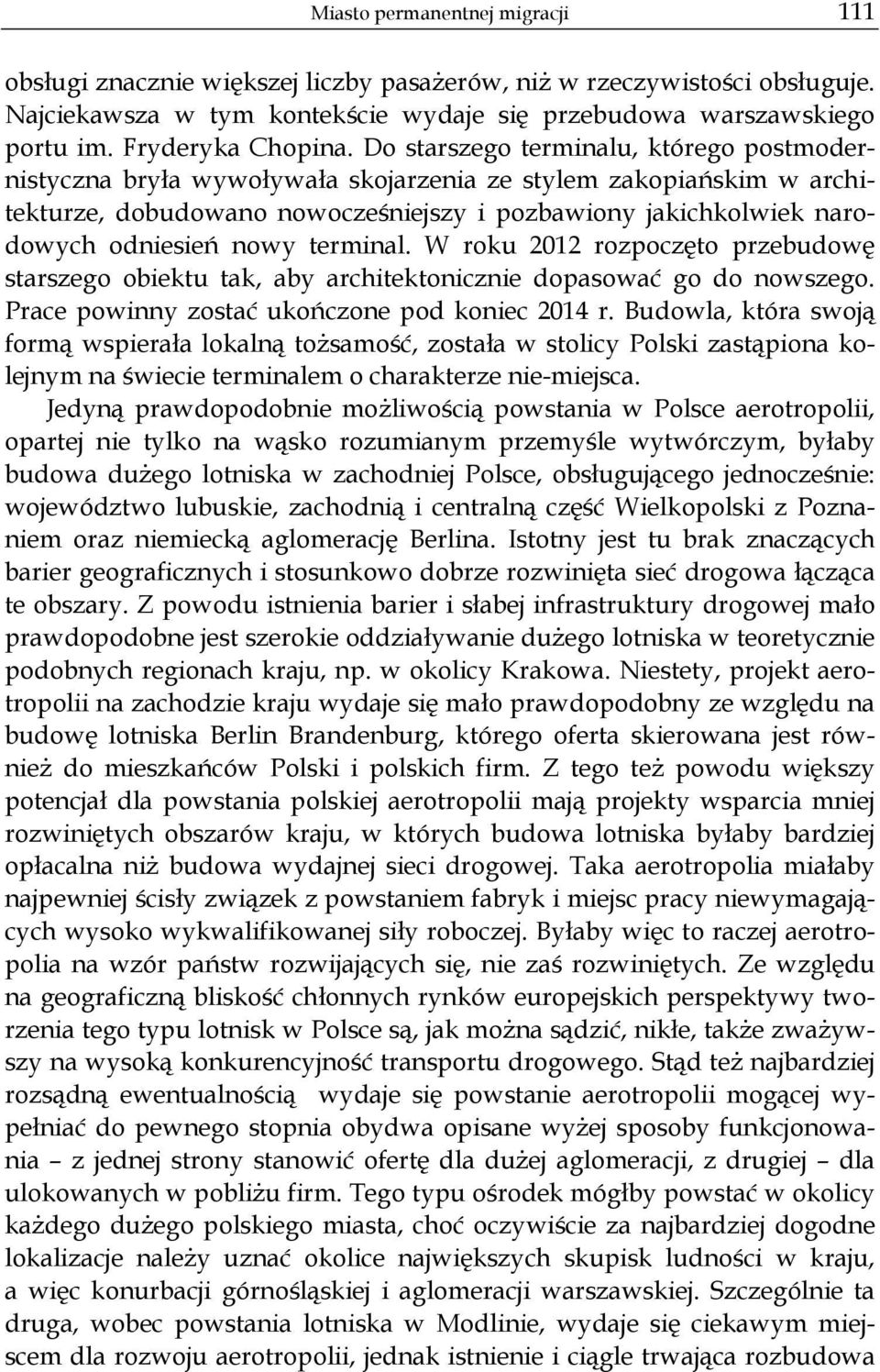 Do starszego terminalu, którego postmodernistyczna bry a wywo ywa a skojarzenia ze stylem zakopia skim w architekturze, dobudowano nowocze niejszy i pozbawiony jakichkolwiek narodowych odniesie nowy