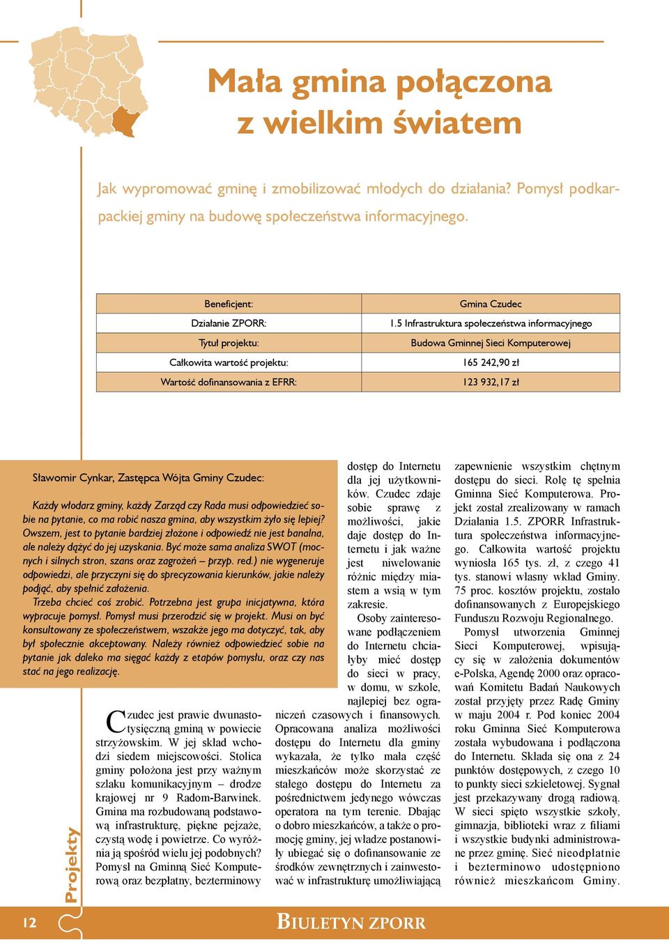 5 Infrastruktura społeczeństwa informacyjnego Budowa Gminnej Sieci Komputerowej 165 242,90 zł 123 932,17 zł Sławomir Cynkar, Zastępca Wójta Gminy Czudec: Każdy włodarz gminy, każdy Zarząd czy Rada