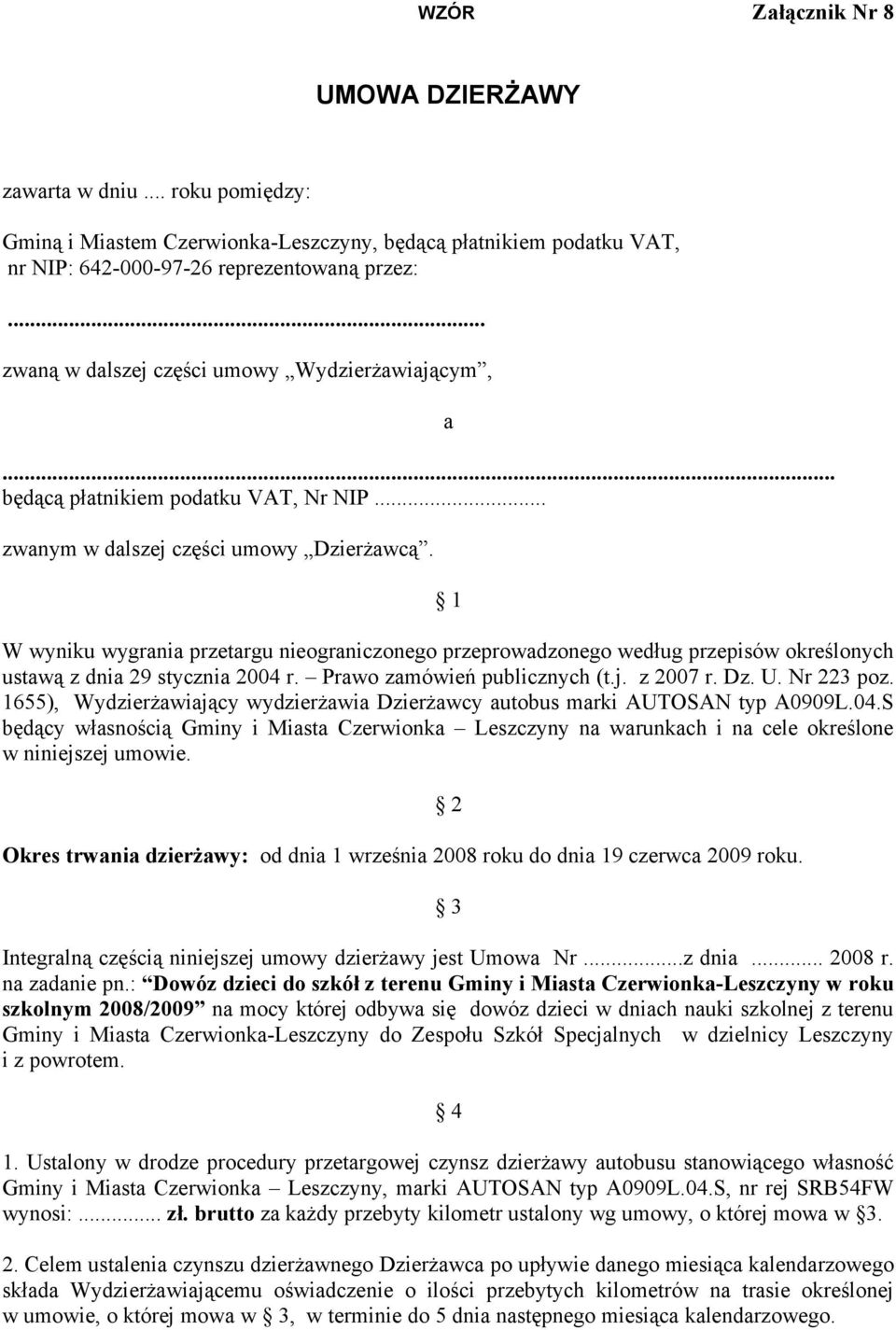 a 1 W wyniku wygrania przetargu nieograniczonego przeprowadzonego według przepisów określonych ustawą z dnia 29 stycznia 2004 r. Prawo zamówień publicznych (t.j. z 2007 r. Dz. U. Nr 223 poz.