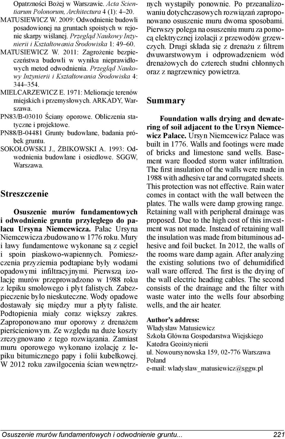 Przegląd Naukowy Inżynierii i Kształtowania Środowiska 4: 344 354. MIELCARZEWICZ E. 1971: Melioracje terenów miejskich i przemysłowych. ARKADY, Warszawa. PN83/B-03010 Ściany oporowe.