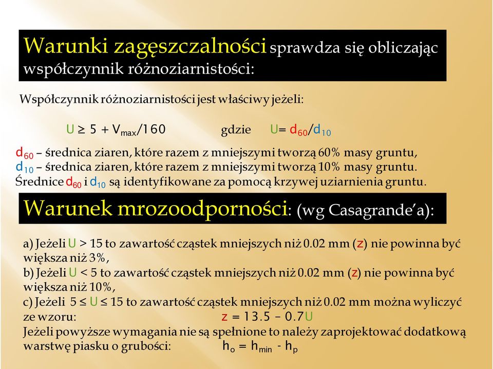 Warunek mrozoodporności: (wg Casagrande a): a) Jeżeli U > 15 to zawartość cząstek mniejszych niż 0.02 mm (z) nie powinna być większa niż 3%, b) Jeżeli U < 5 to zawartość cząstek mniejszych niż 0.