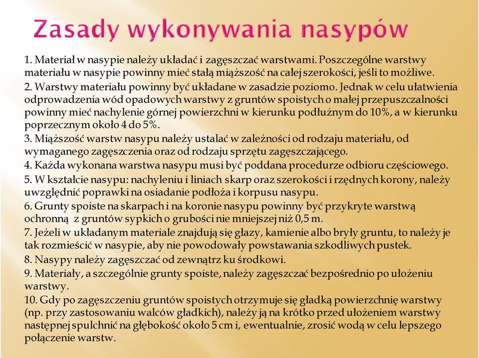 Jednak w celu ułatwienia odprowadzenia wód opadowych warstwy z gruntów spoistych o małej przepuszczalności powinny mieć nachylenie górnej powierzchni w kierunku podłużnym do 10%, a w kierunku