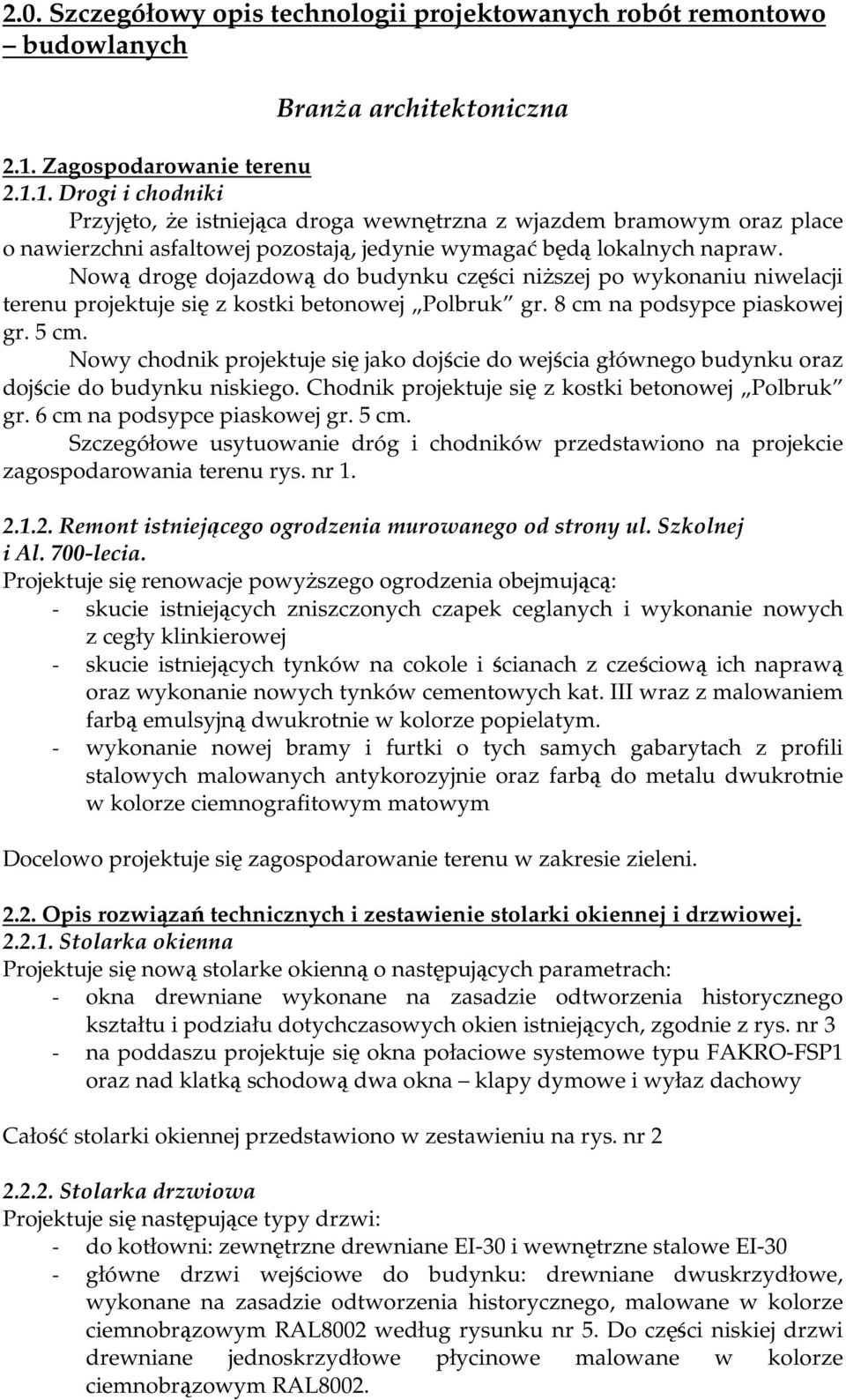 Nową drogę dojazdową do budynku części niższej po wykonaniu niwelacji terenu projektuje się z kostki betonowej Polbruk gr. 8 cm na podsypce piaskowej gr. 5 cm.