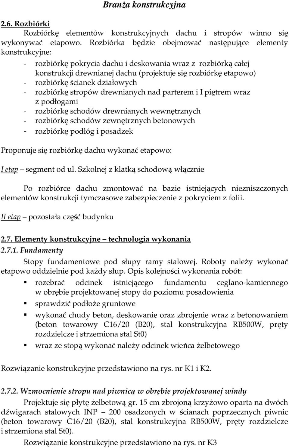 rozbiórkę ścianek działowych - rozbiórkę stropów drewnianych nad parterem i I piętrem wraz z podłogami - rozbiórkę schodów drewnianych wewnętrznych - rozbiórkę schodów zewnętrznych betonowych -