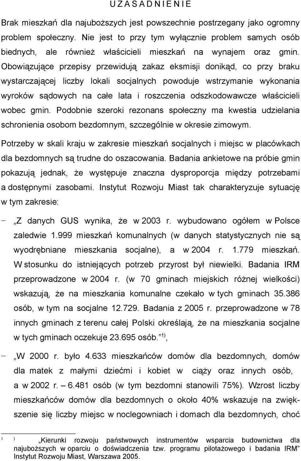 Obowiązujące przepisy przewidują zakaz eksmisji donikąd, co przy braku wystarczającej liczby lokali socjalnych powoduje wstrzymanie wykonania wyroków sądowych na całe lata i roszczenia odszkodowawcze