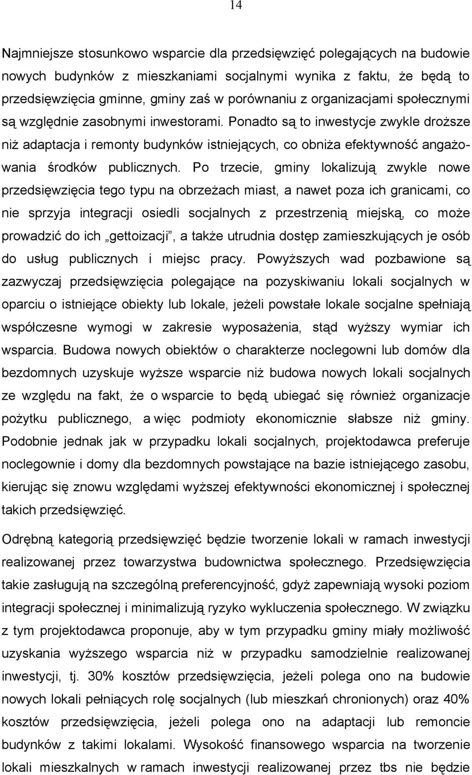 Ponadto są to inwestycje zwykle droższe niż adaptacja i remonty budynków istniejących, co obniża efektywność angażowania środków publicznych.