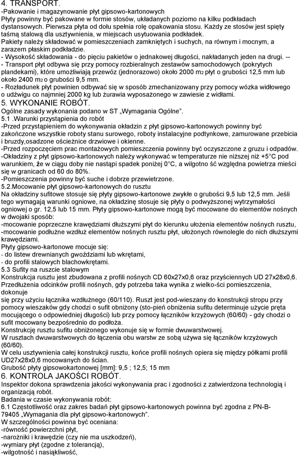 Pakiety należy składować w pomieszczeniach zamkniętych i suchych, na równym i mocnym, a zarazem płaskim podkładzie.