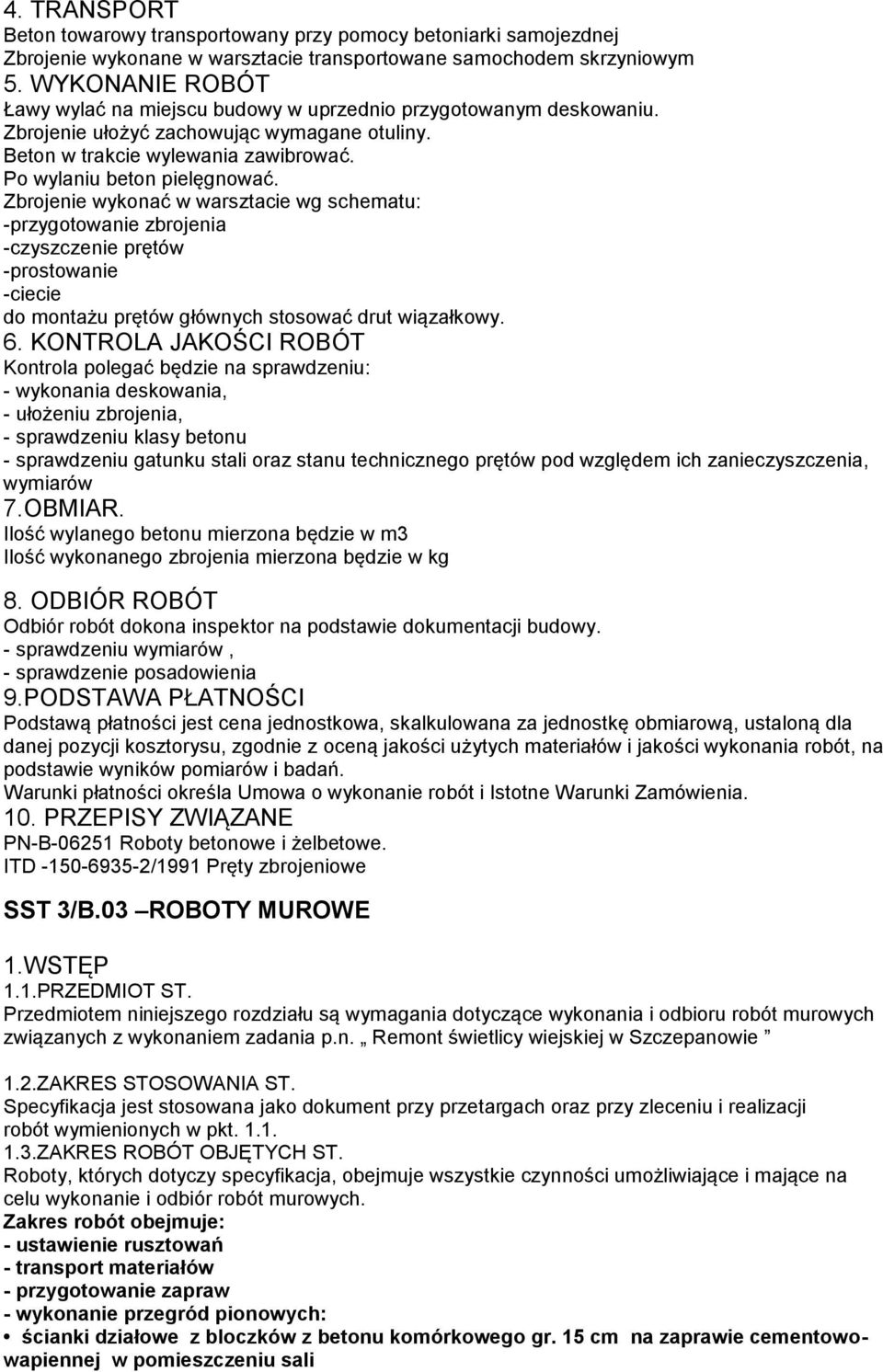 Zbrojenie wykonać w warsztacie wg schematu: -przygotowanie zbrojenia -czyszczenie prętów -prostowanie -ciecie do montażu prętów głównych stosować drut wiązałkowy. 6.