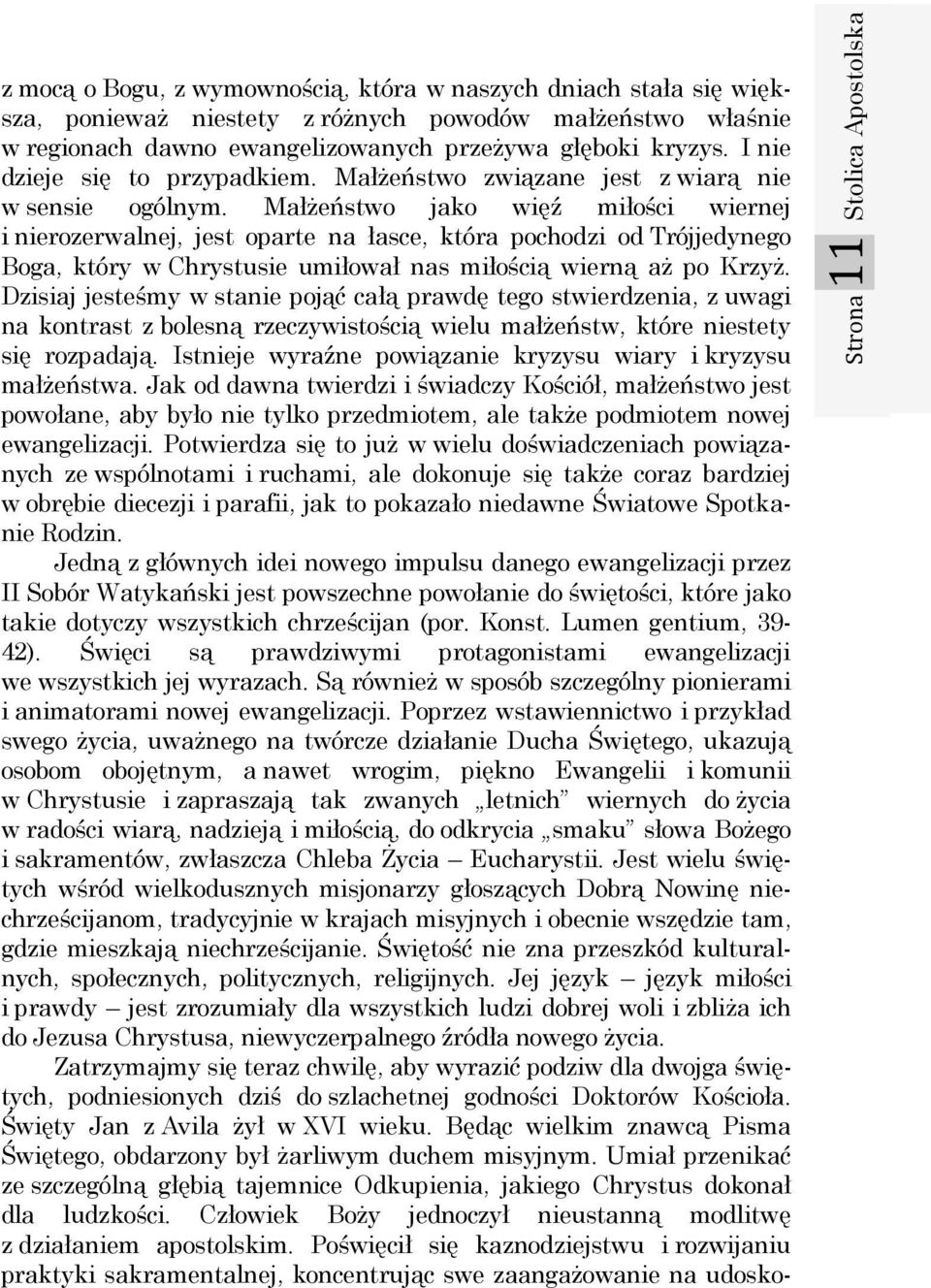 Małżeństwo jako więź miłości wiernej i nierozerwalnej, jest oparte na łasce, która pochodzi od Trójjedynego Boga, który w Chrystusie umiłował nas miłością wierną aż po Krzyż.