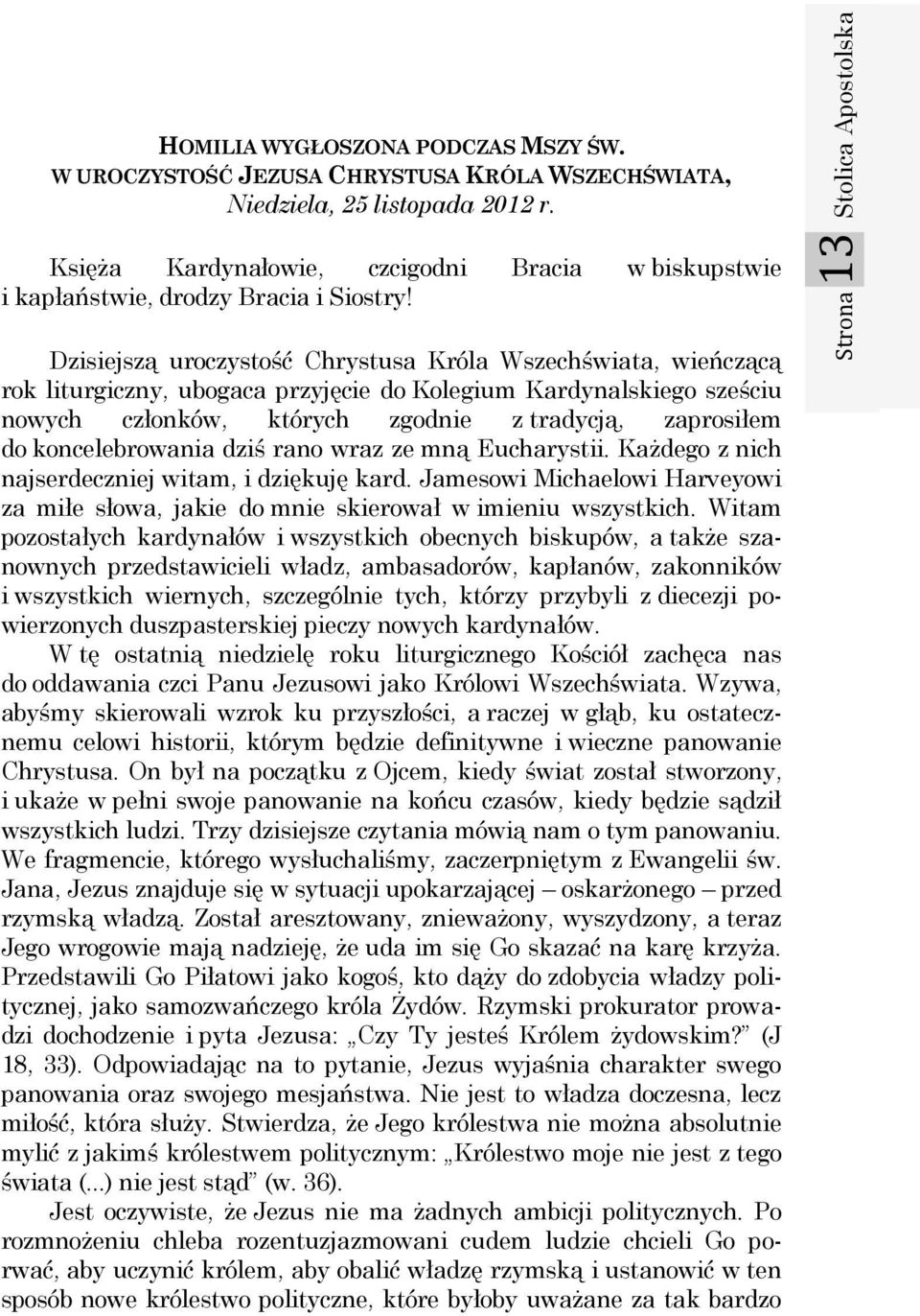 Dzisiejszą uroczystość Chrystusa Króla Wszechświata, wieńczącą rok liturgiczny, ubogaca przyjęcie do Kolegium Kardynalskiego sześciu nowych członków, których zgodnie z tradycją, zaprosiłem do