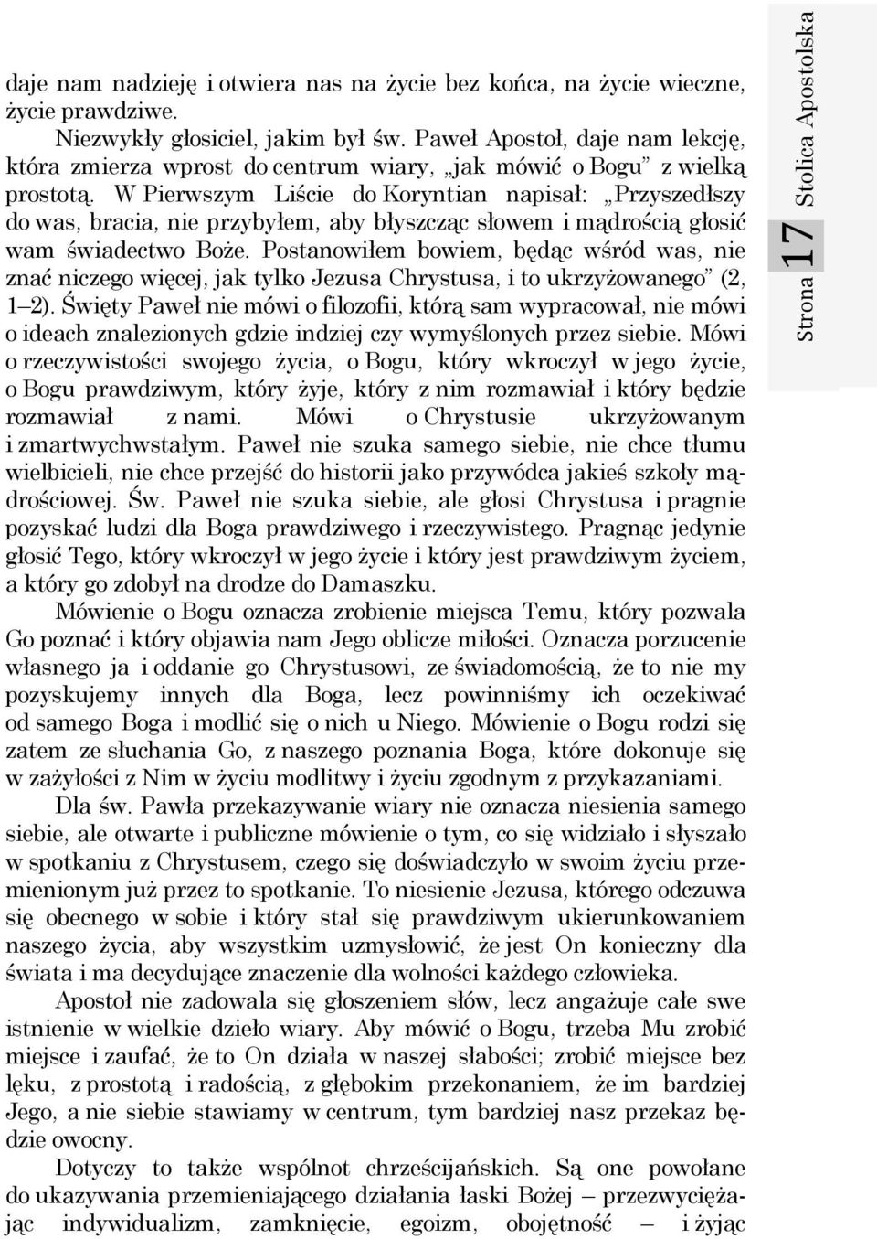 W Pierwszym Liście do Koryntian napisał: Przyszedłszy do was, bracia, nie przybyłem, aby błyszcząc słowem i mądrością głosić wam świadectwo Boże.