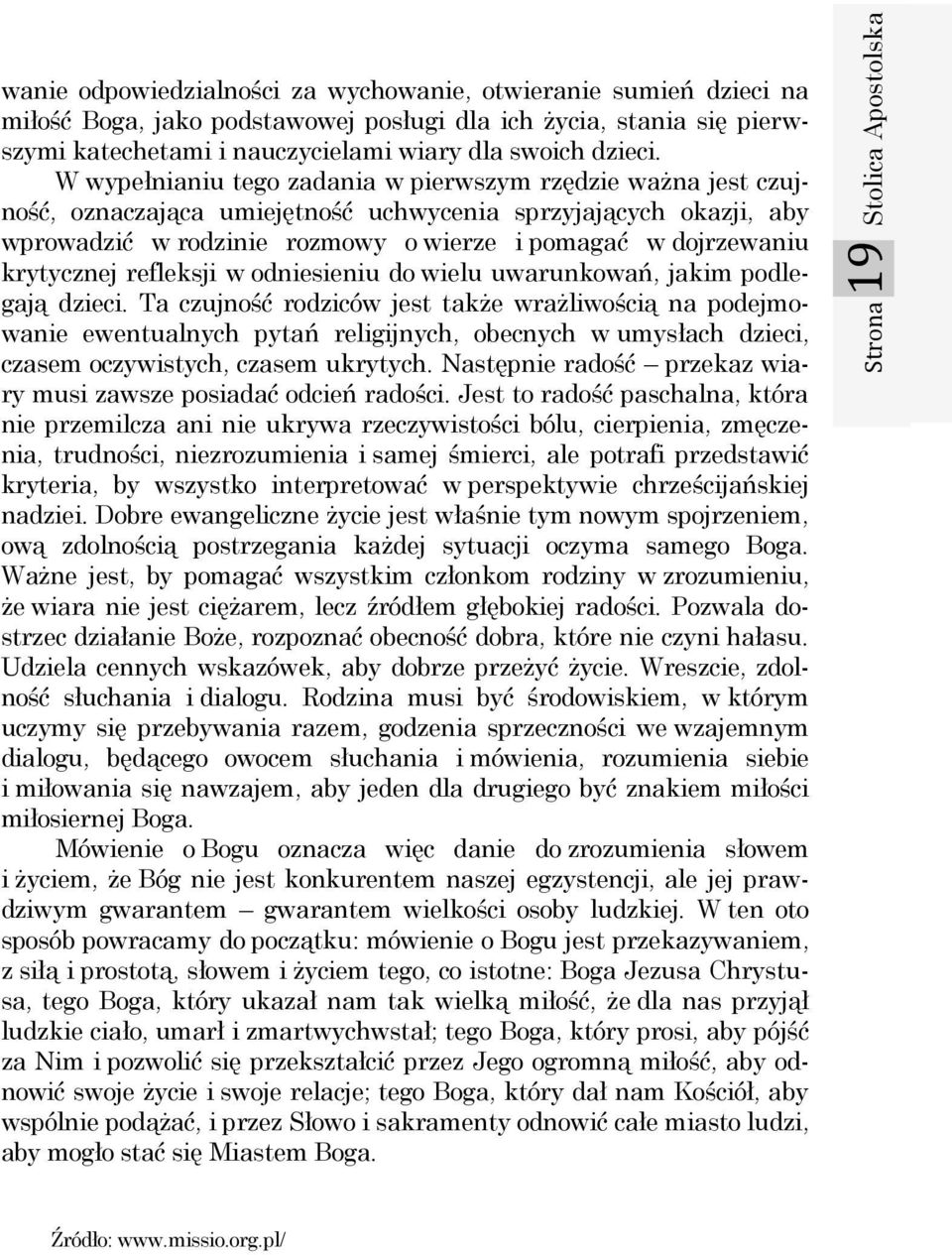 W wypełnianiu tego zadania w pierwszym rzędzie ważna jest czujność, oznaczająca umiejętność uchwycenia sprzyjających okazji, aby wprowadzić w rodzinie rozmowy o wierze i pomagać w dojrzewaniu