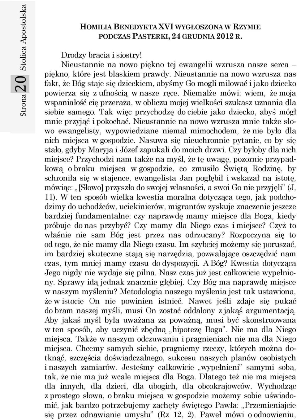 Nieustannie na nowo wzrusza nas fakt, że Bóg staje się dzieckiem, abyśmy Go mogli miłować i jako dziecko powierza się z ufnością w nasze ręce.