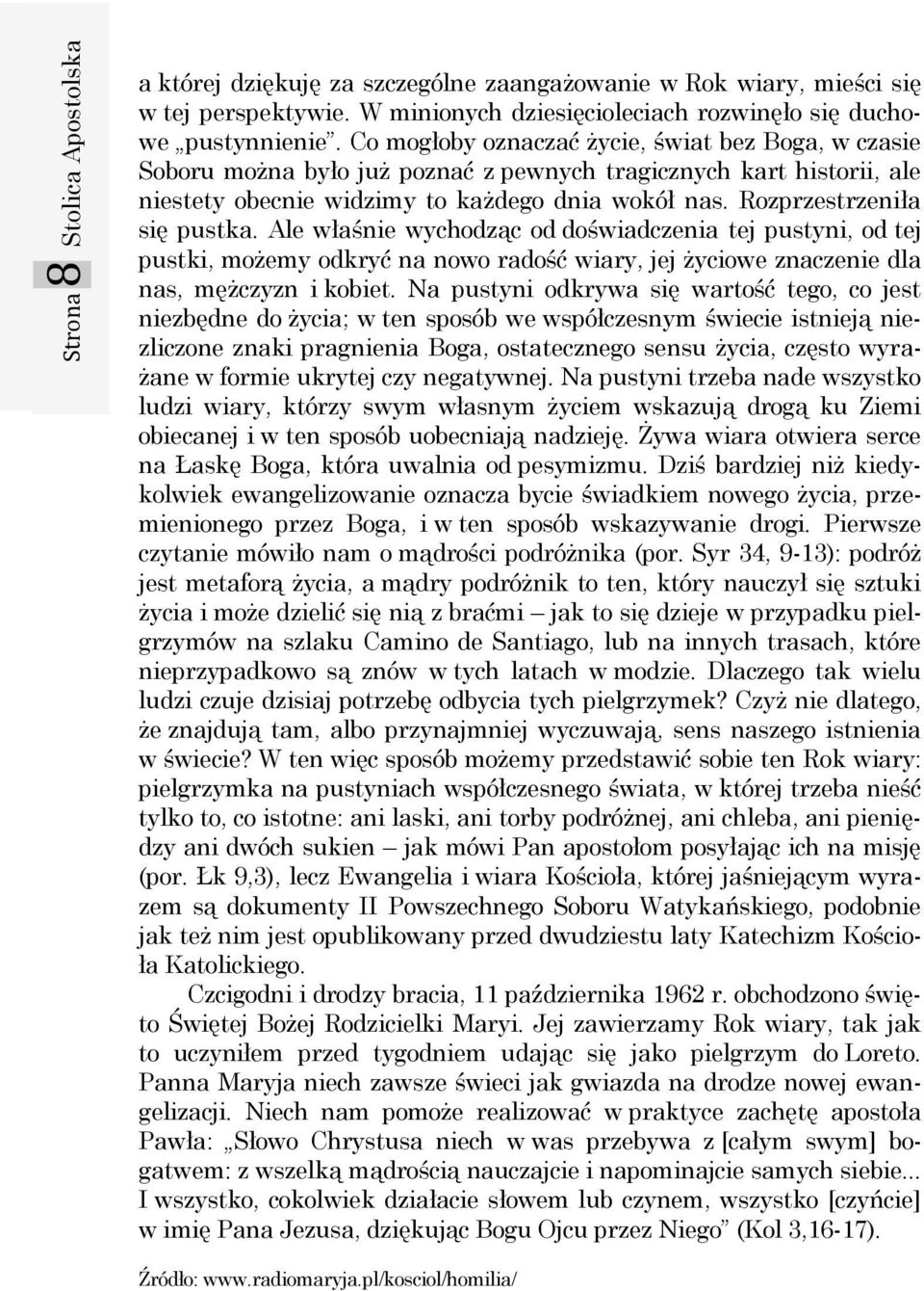 Rozprzestrzeniła się pustka. Ale właśnie wychodząc od doświadczenia tej pustyni, od tej pustki, możemy odkryć na nowo radość wiary, jej życiowe znaczenie dla nas, mężczyzn i kobiet.