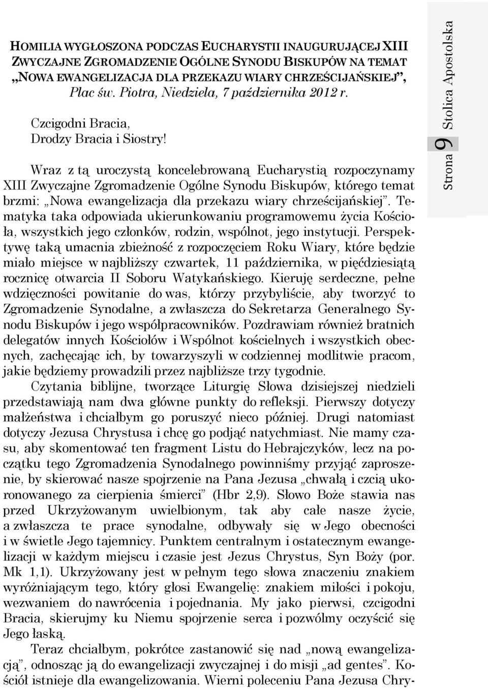 Wraz z tą uroczystą koncelebrowaną Eucharystią rozpoczynamy XIII Zwyczajne Zgromadzenie Ogólne Synodu Biskupów, którego temat brzmi: Nowa ewangelizacja dla przekazu wiary chrześcijańskiej.