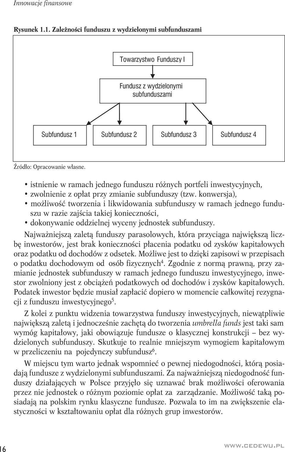 istnienie w ramach jednego funduszu różnych portfeli inwestycyjnych, zwolnienie z opłat przy zmianie subfunduszy (tzw.