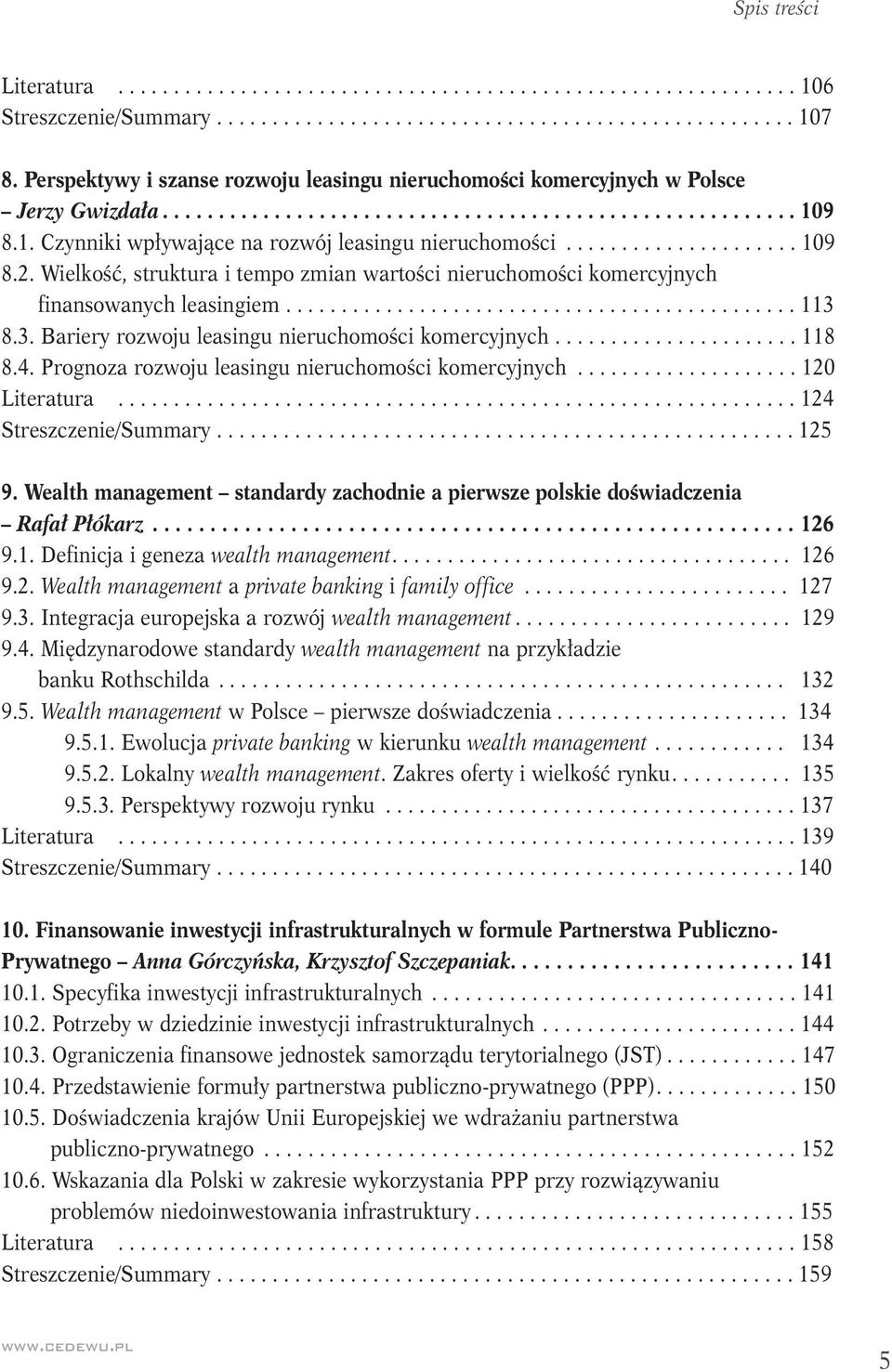 9 8.1. Czynniki wpływające na rozwój leasingu nieruchomości..................... 109 8.2. Wielkość, struktura i tempo zmian wartości nieruchomości komercyjnych finansowanych leasingiem.............................................. 113 8.