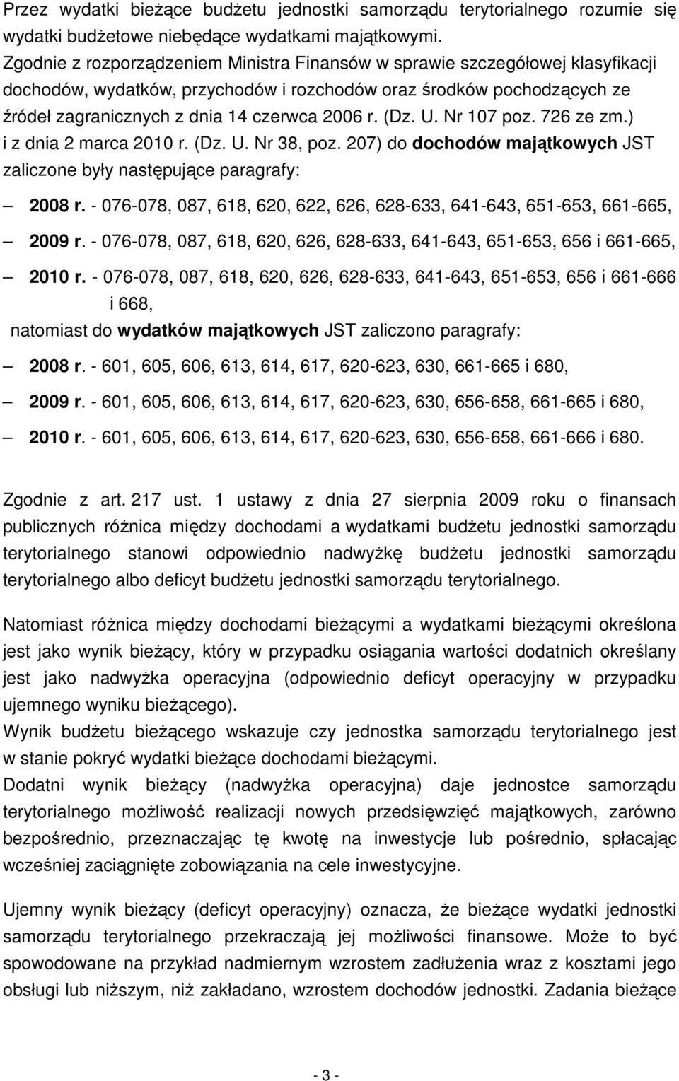 (Dz. U. Nr 107 poz. 726 ze zm.) i z dnia 2 marca 2010 r. (Dz. U. Nr 38, poz. 207) do dochodów majątkowych JST zaliczone były następujące paragrafy: 2008 r.