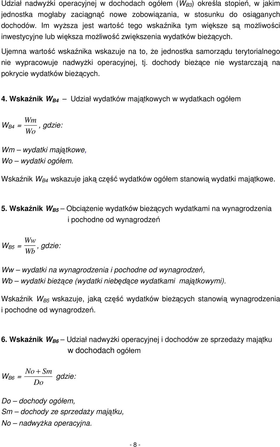 Ujemna wartość wskaźnika wskazuje na to, że jednostka samorządu terytorialnego nie wypracowuje nadwyżki operacyjnej, tj. dochody bieżące nie wystarczają na pokrycie wydatków bieżących. 4.