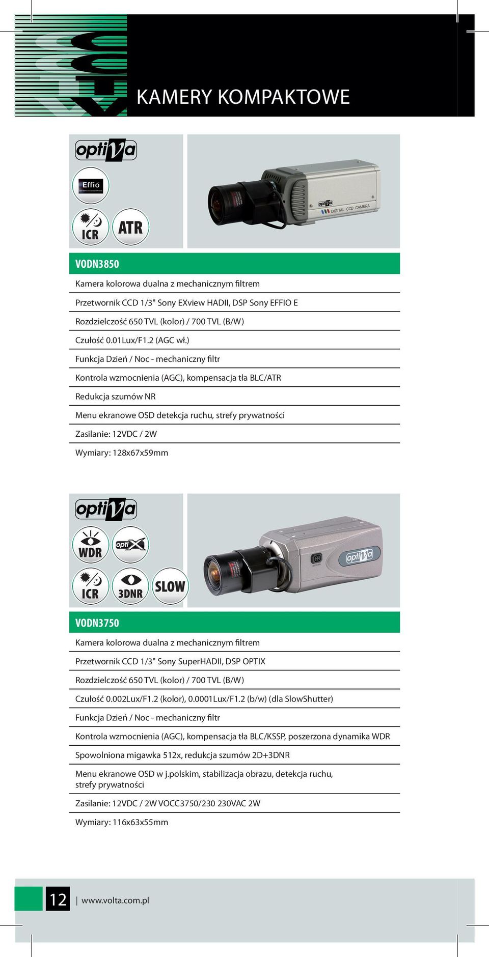 ) Funkcja Dzień / Noc - mechaniczny filtr Kontrola wzmocnienia (AGC), kompensacja tła BLC/ATR Redukcja szumów NR Menu ekranowe OSD detekcja ruchu, strefy prywatności Zasilanie: 12VDC / 2W Wymiary: