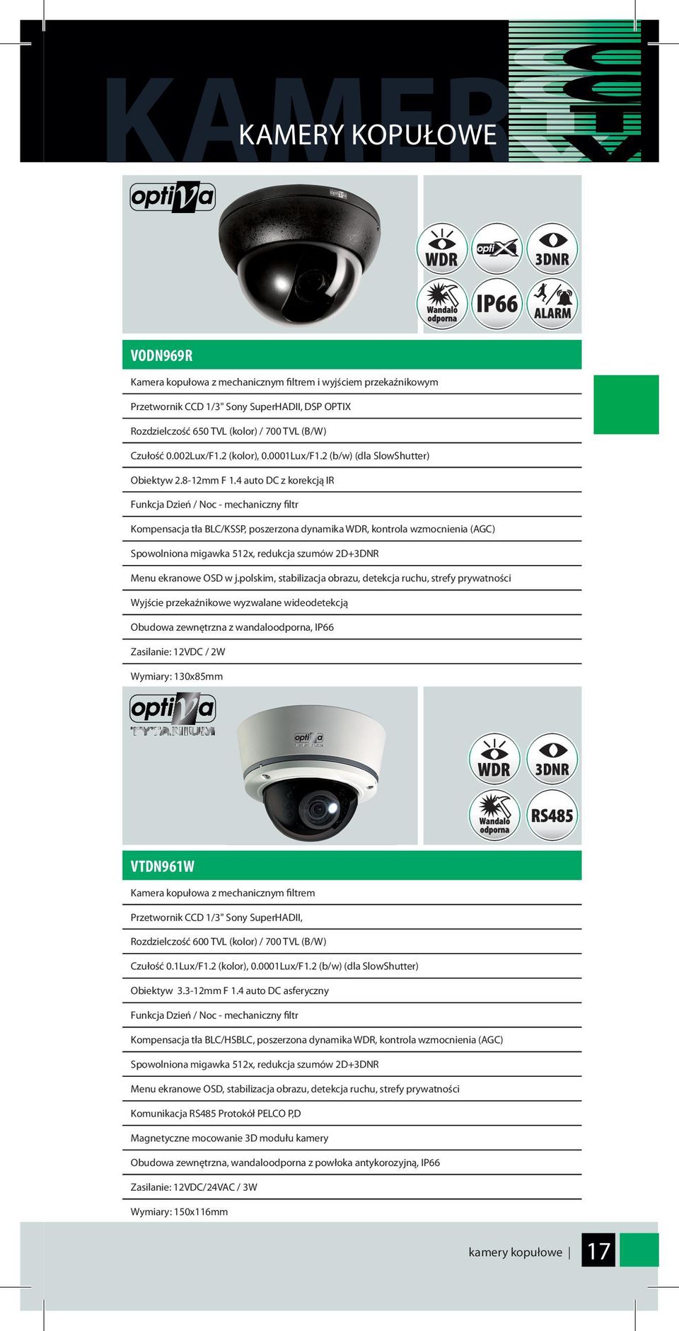 4 auto DC z korekcją IR Funkcja Dzień / Noc - mechaniczny filtr Kompensacja tła BLC/KSSP, poszerzona dynamika WDR, kontrola wzmocnienia (AGC) Spowolniona migawka 512x, redukcja szumów 2D+3DNR Menu