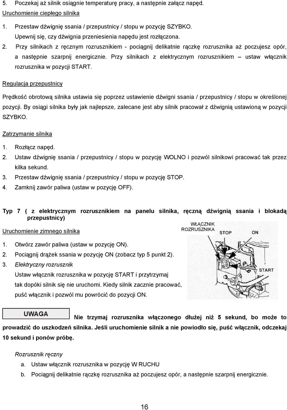 Przy silnikach z elektrycznym rozrusznikiem ustaw włącznik rozrusznika w pozycji START.