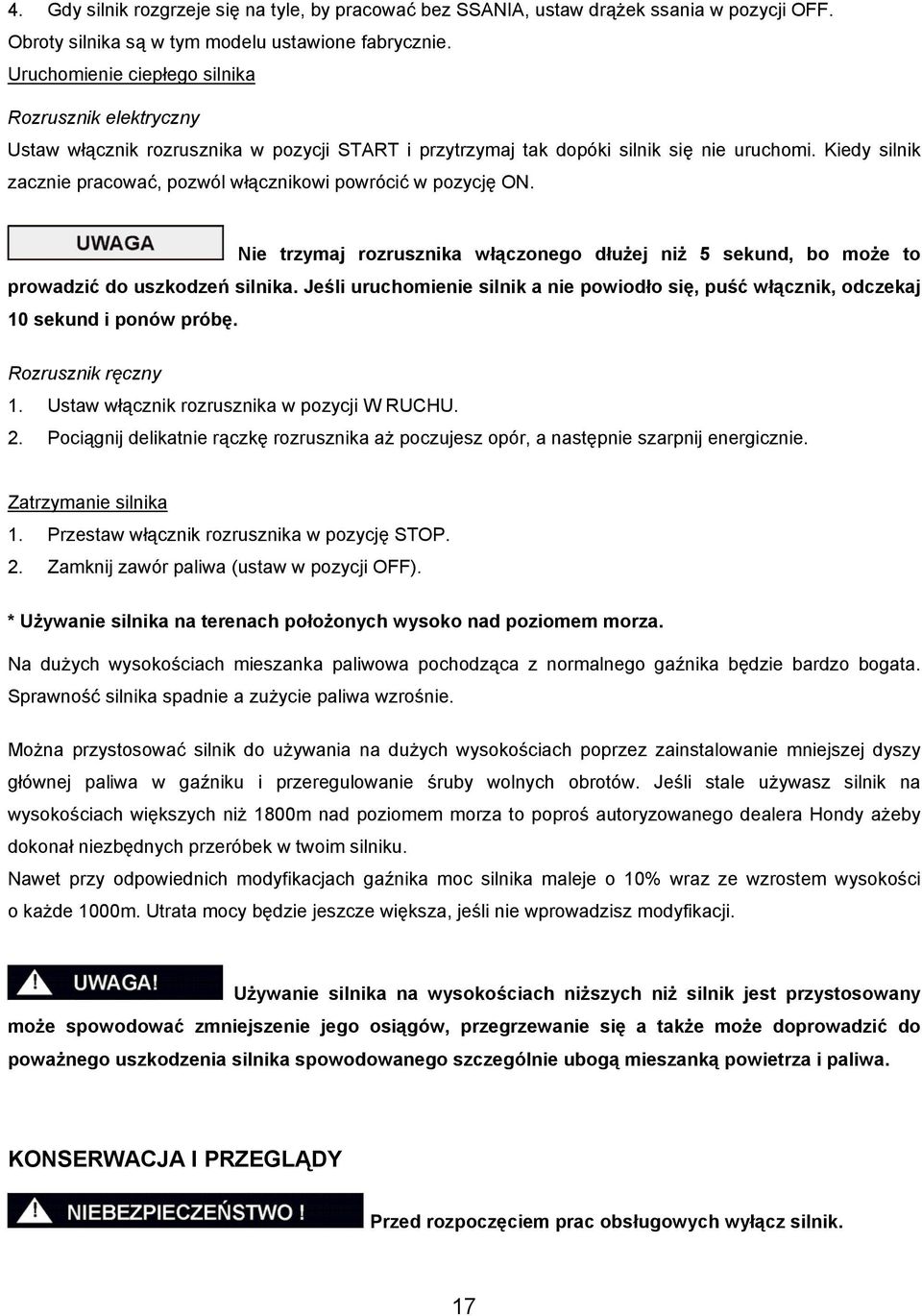 Kiedy silnik zacznie pracować, pozwól włącznikowi powrócić w pozycję ON. Nie trzymaj rozrusznika włączonego dłużej niż 5 sekund, bo może to prowadzić do uszkodzeń silnika.