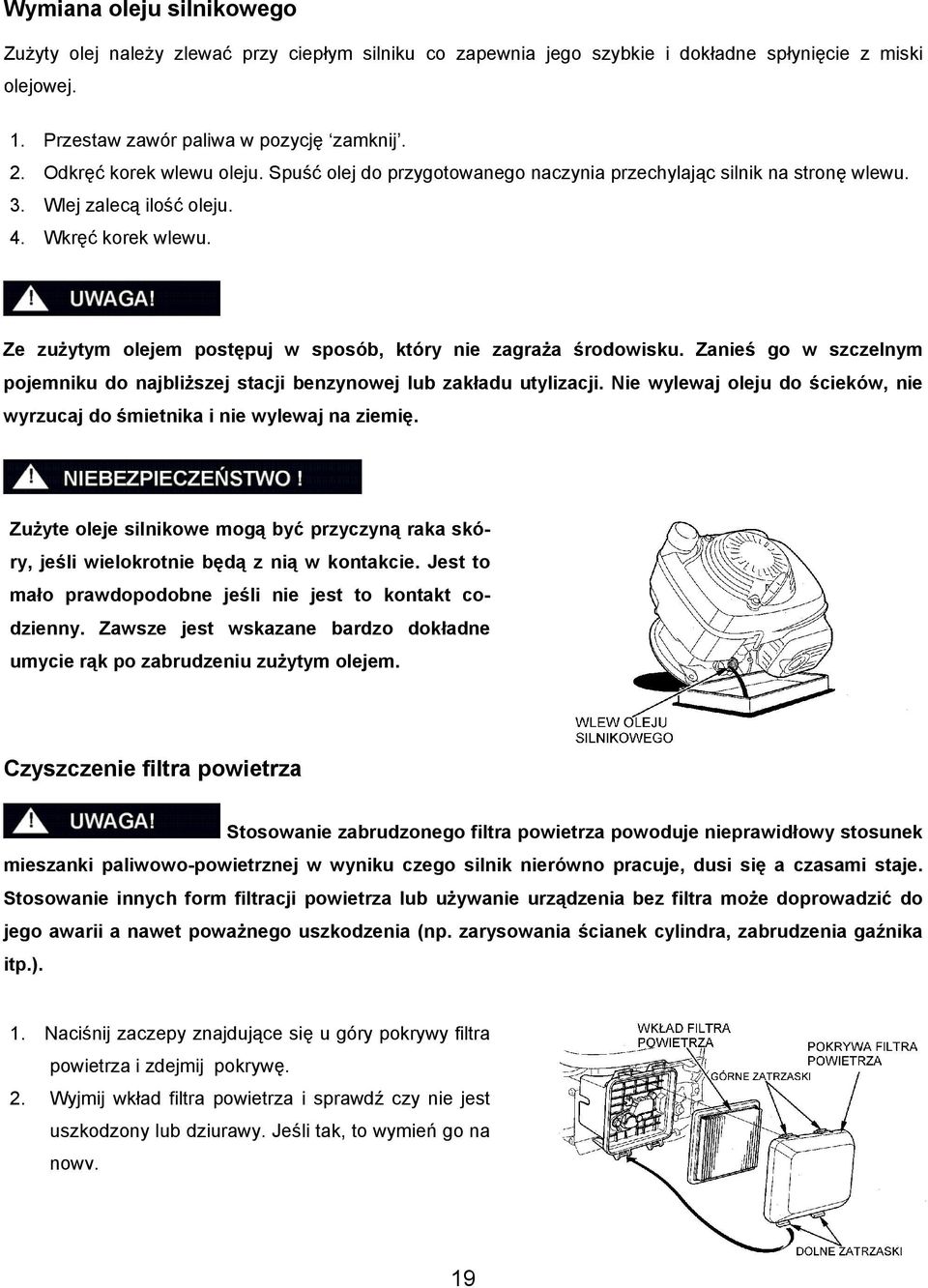 Ze zużytym olejem postępuj w sposób, który nie zagraża środowisku. Zanieś go w szczelnym pojemniku do najbliższej stacji benzynowej lub zakładu utylizacji.