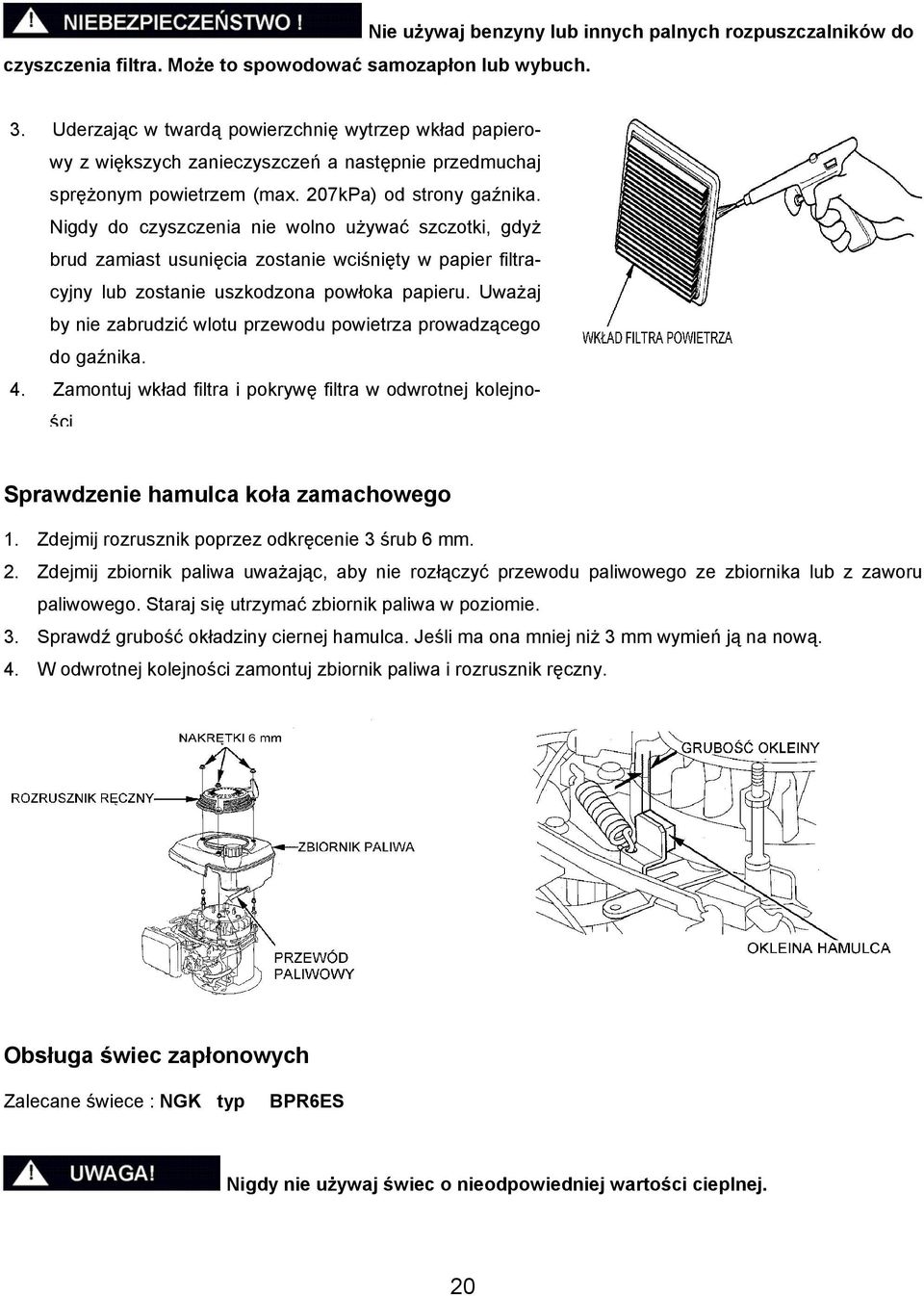 Nigdy do czyszczenia nie wolno używać szczotki, gdyż brud zamiast usunięcia zostanie wciśnięty w papier filtracyjny lub zostanie uszkodzona powłoka papieru.