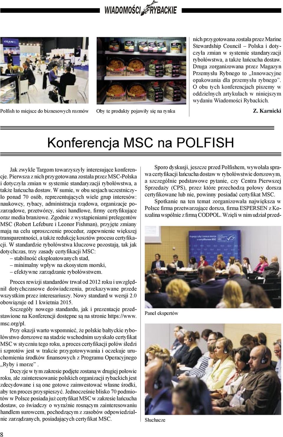 O obu tych konferencjach piszemy w oddzielnych artykułach w niniejszym wydaniu Wiadomości Rybackich. Z. Karnicki Konferencja MSC na POLFISH Jak zwykle Targom towarzyszyły interesujące konferencje.