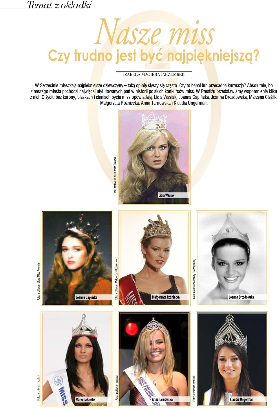 o życiu bez korony, blaskach i cieniach bycia miss opowiadają: Lidia Wasiak, Joanna Gapińska, Joanna Drozdowska, Marzena Cieślik, Małgorzata Rożniecka, Anna Tarnowska i Klaudia Ungerman.