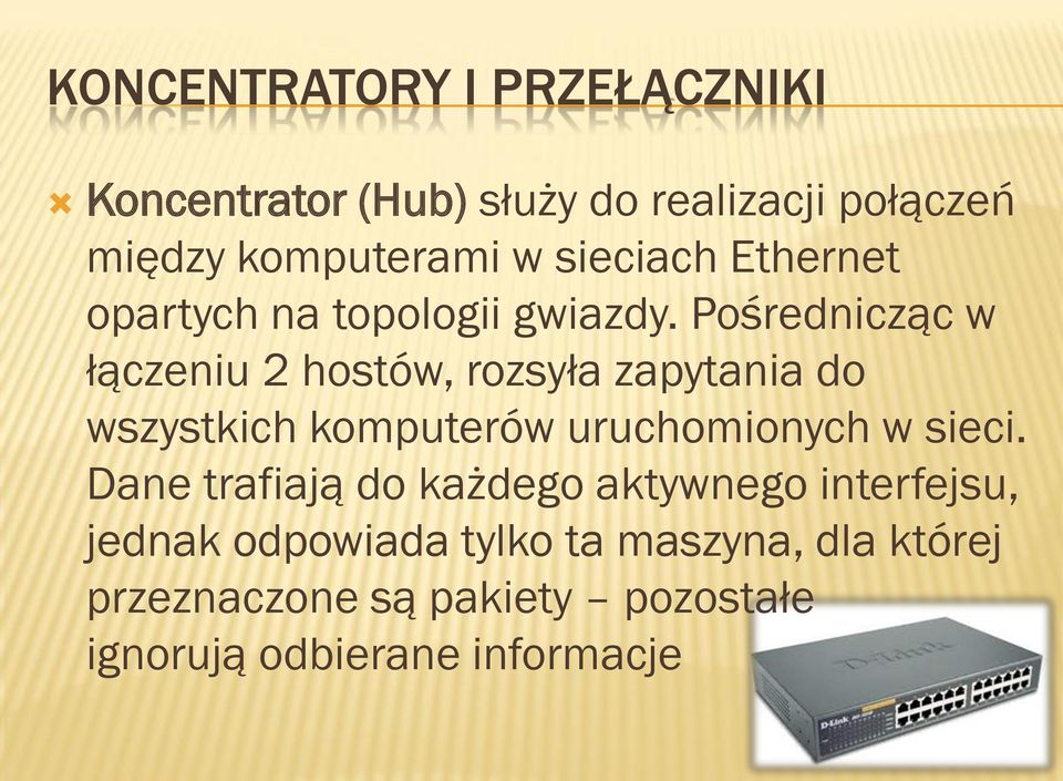 Pośrednicząc w łączeniu 2 hostów, rozsyła zapytania do wszystkich komputerów uruchomionych w sieci.