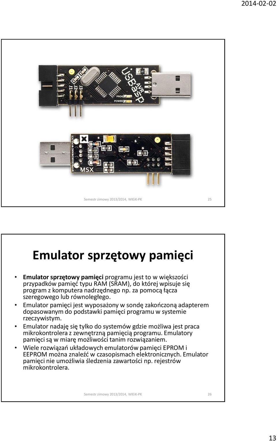 Emulator nadaję się tylko do systemów gdzie możliwa jest praca mikrokontrolera z zewnętrzną pamięcią programu. Emulatory pamięci są w miarę możliwości tanim rozwiązaniem.