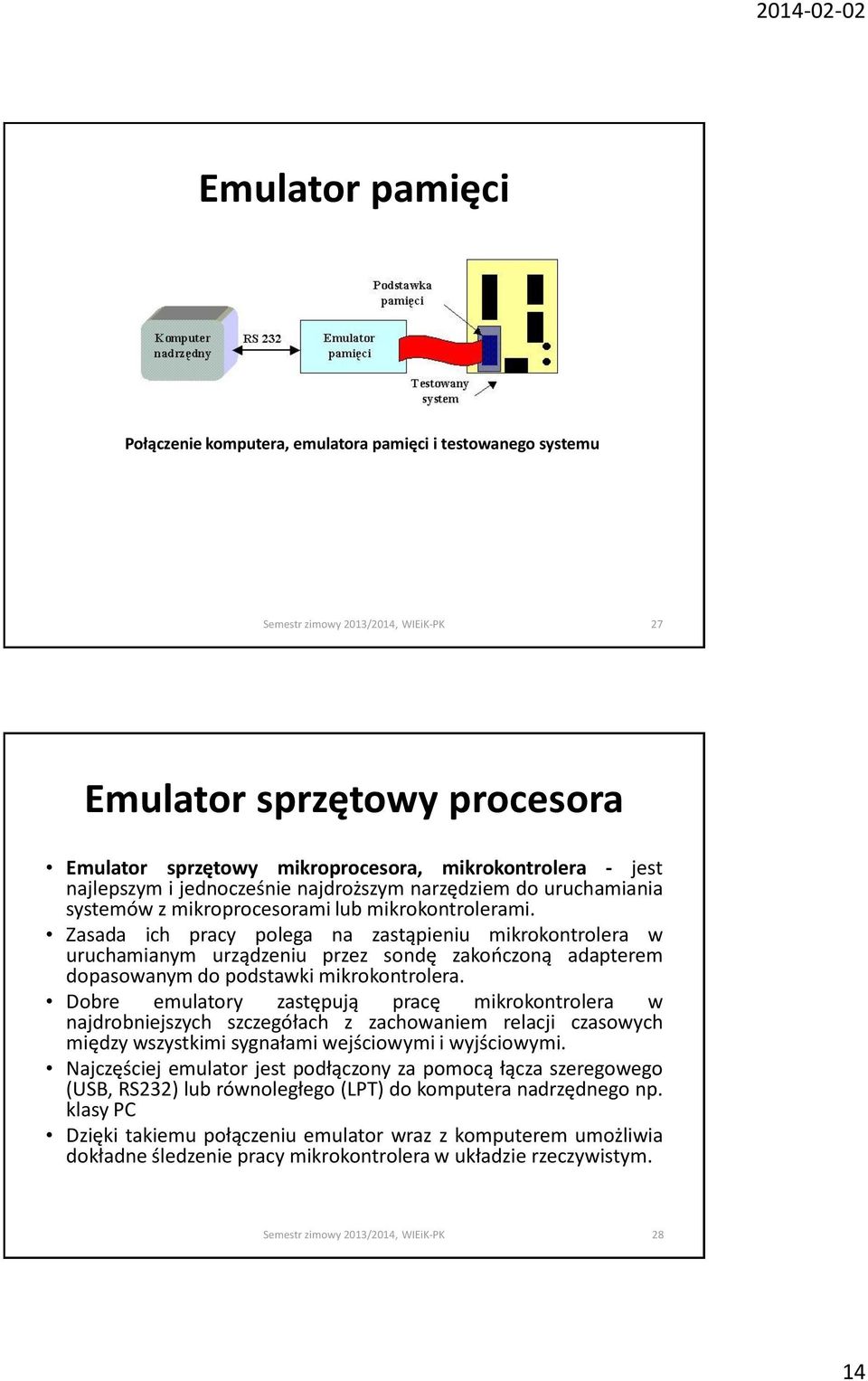 Zasada ich pracy polega na zastąpieniu mikrokontrolera w uruchamianym urządzeniu przez sondę zakończoną adapterem dopasowanym do podstawki mikrokontrolera.