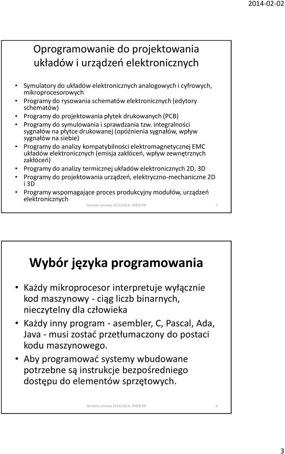 integralności sygnałów na płytce drukowanej (opóźnienia sygnałów, wpływ sygnałów na siebie) Programy do analizy kompatybilności elektromagnetycznej EMC układów elektronicznych (emisja zakłóceń, wpływ